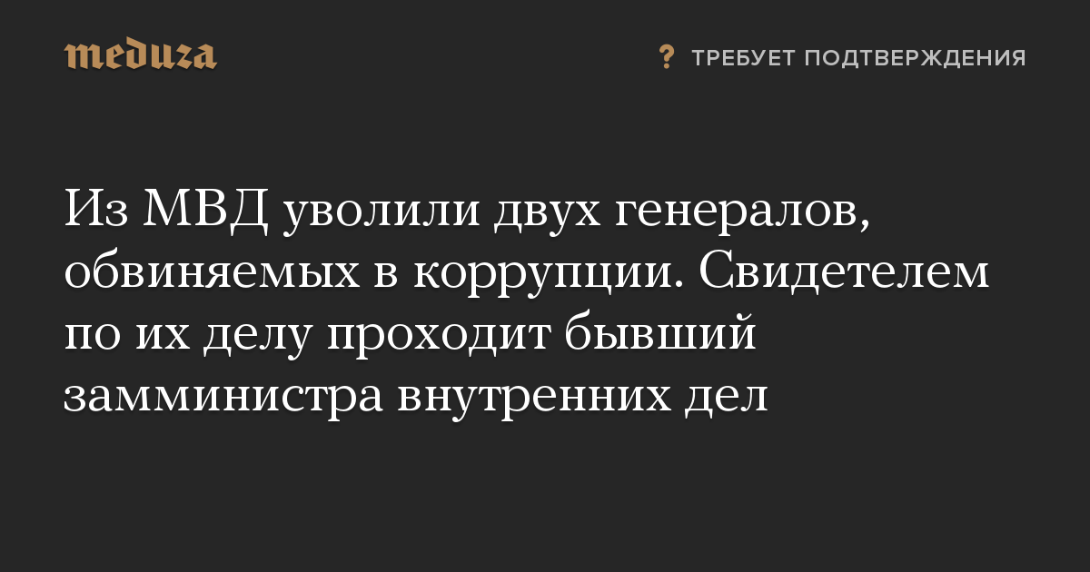 Из МВД уволили двух генералов, обвиняемых в коррупции. Свидетелем по их делу проходит бывший замминистра внутренних дел