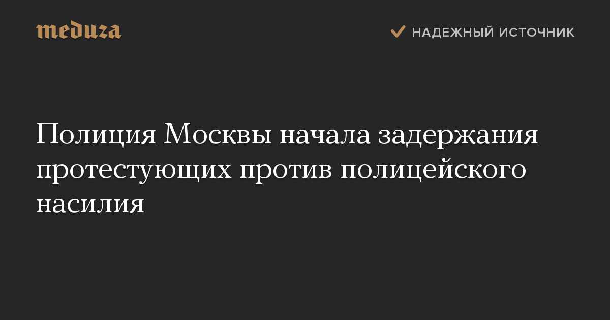 Полиция Москвы начала задержания протестующих против полицейского насилия