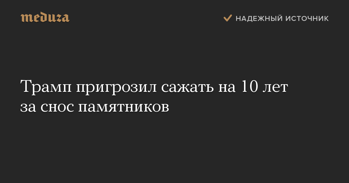 Трамп пригрозил сажать на 10 лет за снос памятников