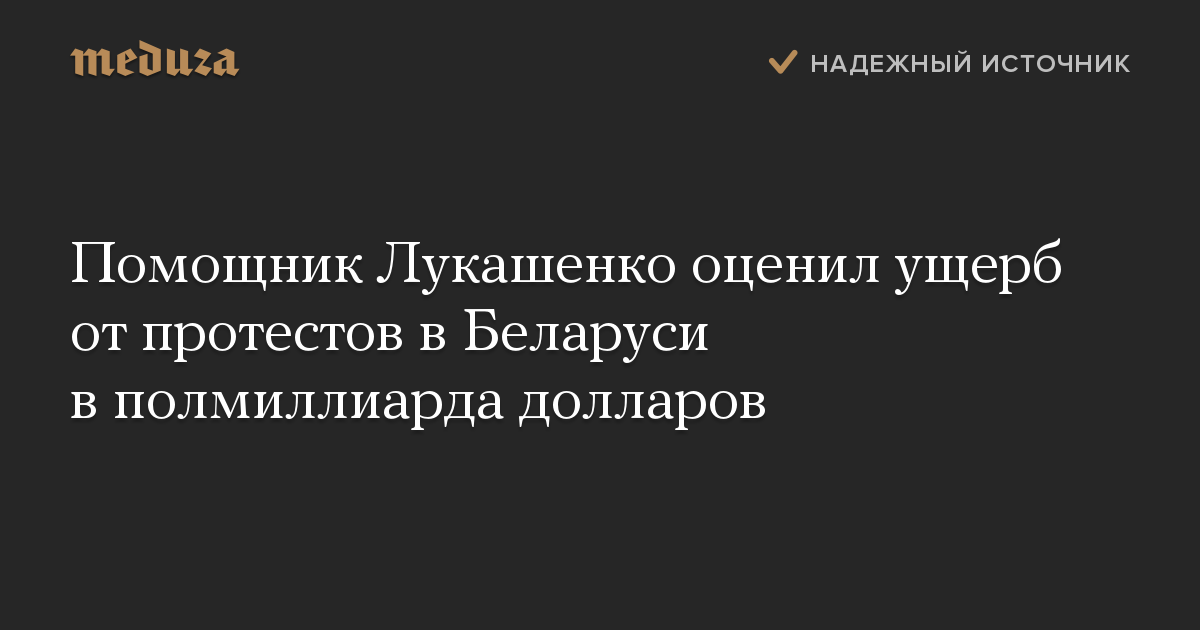 Помощник Лукашенко оценил ущерб от протестов в Беларуси в полмиллиарда долларов