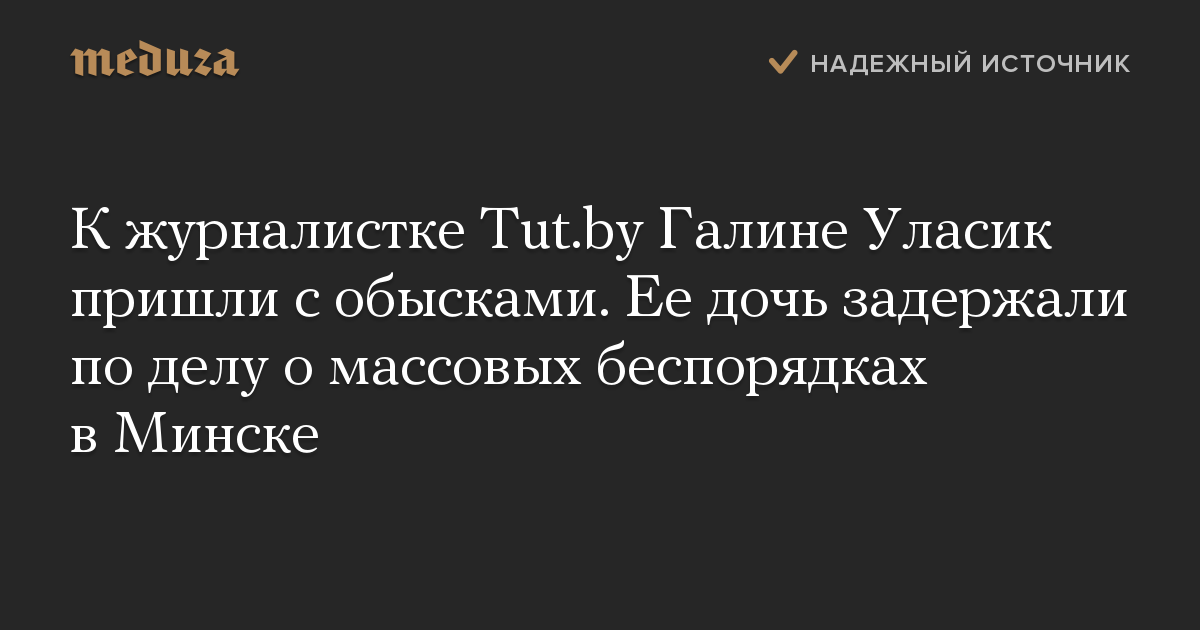 К журналистке Tut.by Галине Уласик пришли с обысками. Ее дочь задержали по делу о массовых беспорядках в Минске