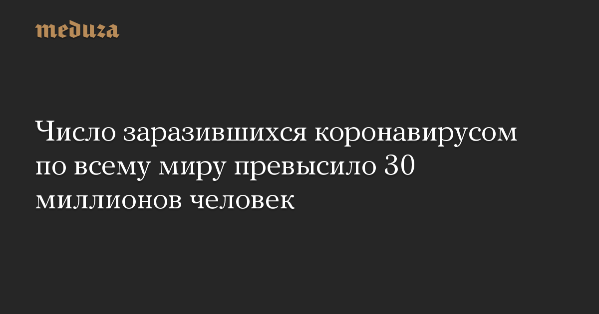 Число заразившихся коронавирусом по всему миру превысило 30 миллионов человек