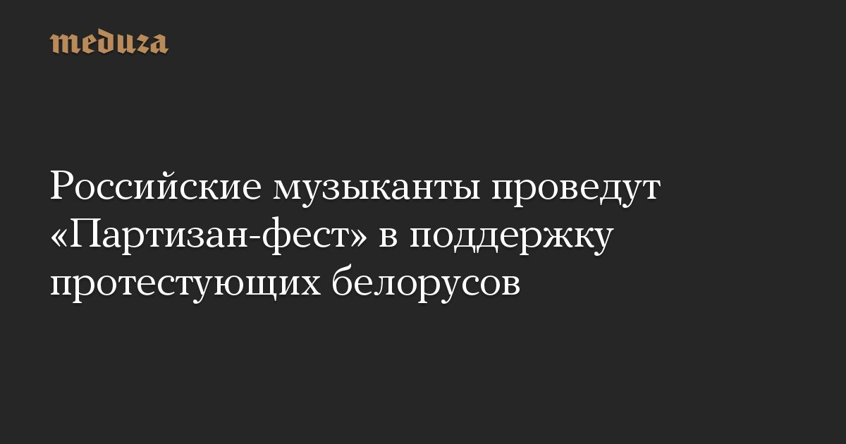 Российские музыканты проведут «Партизан-фест» в поддержку протестующих белорусов