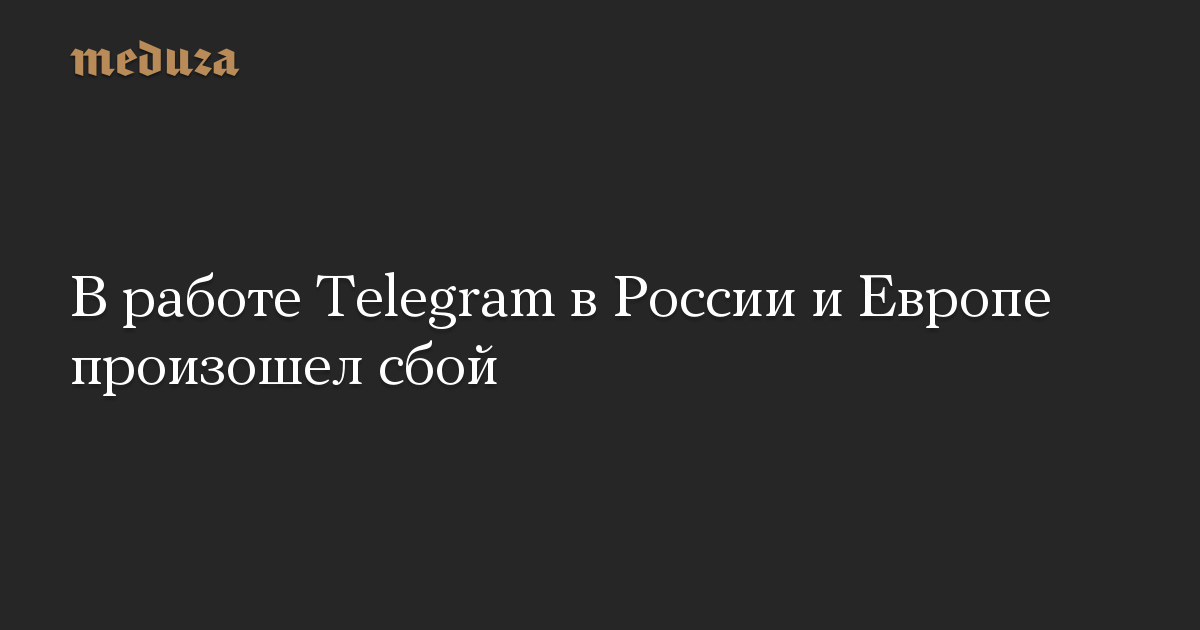 В работе Telegram в России и Европе произошел сбой