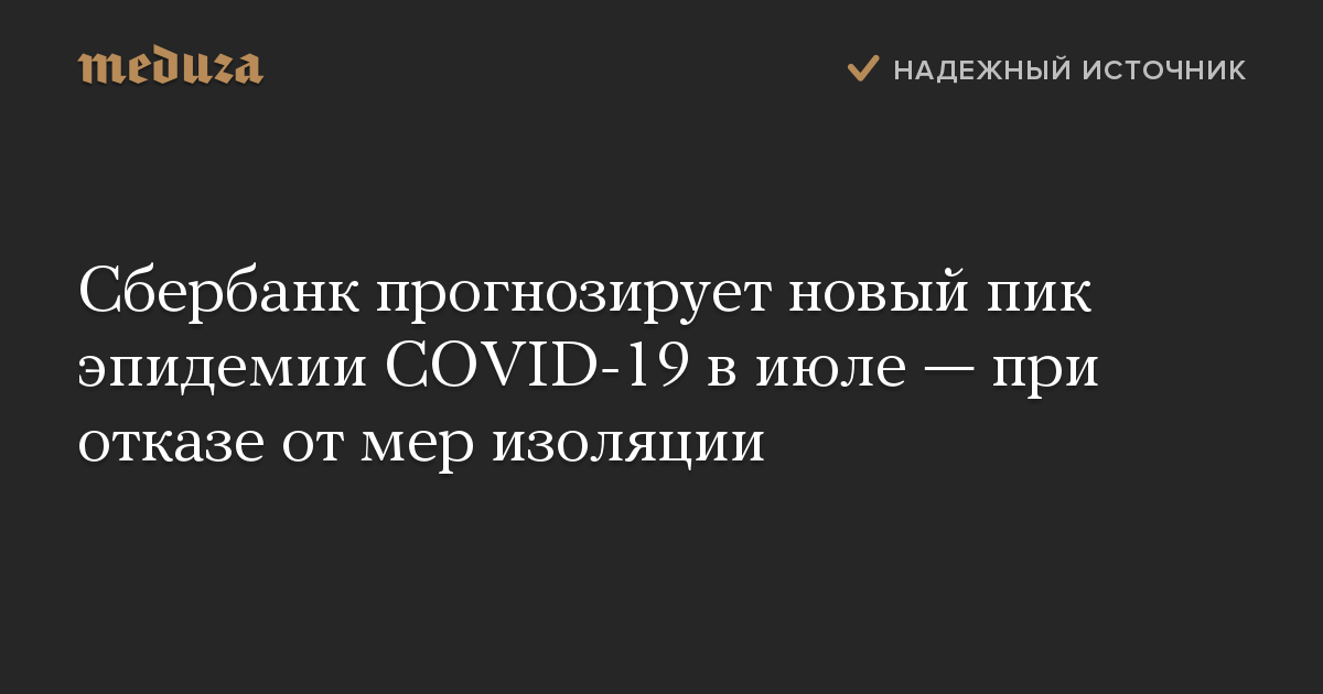 Сбербанк прогнозирует новый пик эпидемии COVID-19 в июле — при отказе от мер изоляции