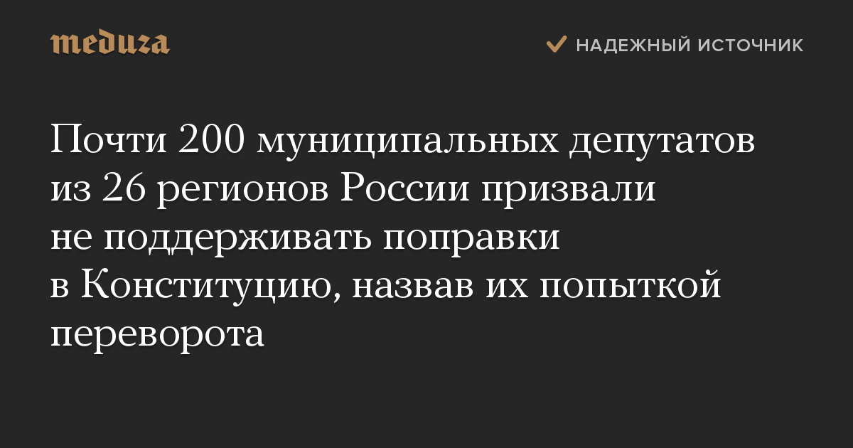 Почти 200 муниципальных депутатов из 26 регионов России призвали не поддерживать поправки в Конституцию, назвав их попыткой переворота