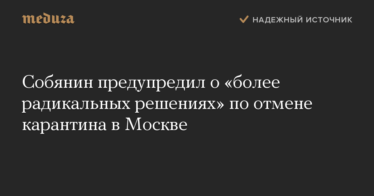 Собянин предупредил о «более радикальных решениях» по отмене карантина в Москве