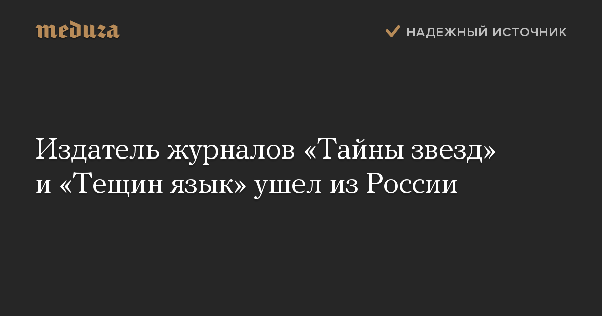 Издатель журналов «Тайны звезд» и «Тещин язык» ушел из России