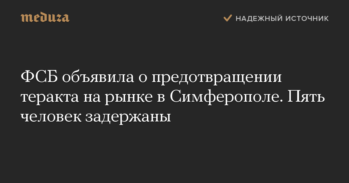 ФСБ объявила о предотвращении теракта на рынке в Симферополе. Пять человек задержаны