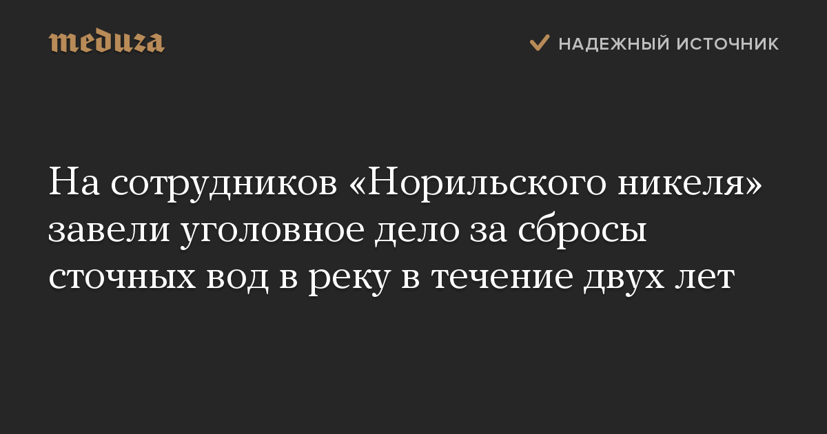 На сотрудников «Норильского никеля» завели уголовное дело за сбросы сточных вод в реку в течение двух лет