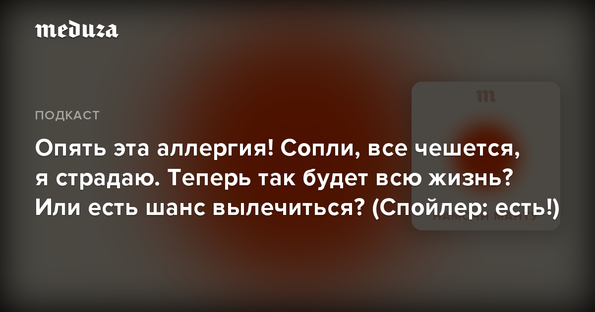 Опять эта аллергия! Сопли, все чешется, я страдаю. Теперь так будет всю жизнь? Или есть шанс вылечиться? (Спойлер: есть!)