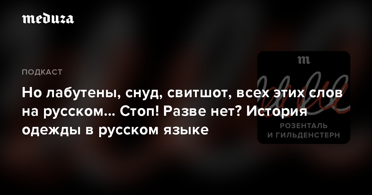 Но лабутены, снуд, свитшот, всех этих слов на русском… Стоп! Разве нет? История одежды в русском языке