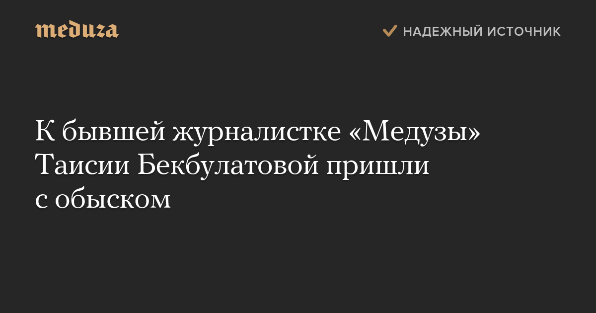 К бывшей журналистке «Медузы» Таисии Бекбулатовой пришли с обыском