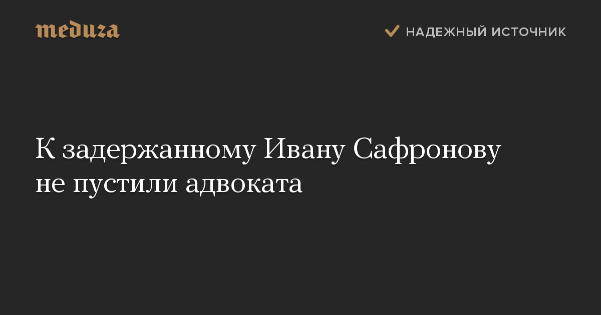 К задержанному Ивану Сафронову не пустили адвоката