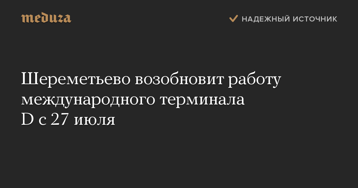 Шереметьево возобновит работу международного терминала D с 27 июля