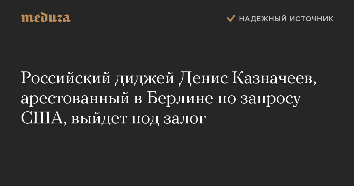 Российский диджей Денис Казначеев, арестованный в Берлине по запросу США, выйдет под залог