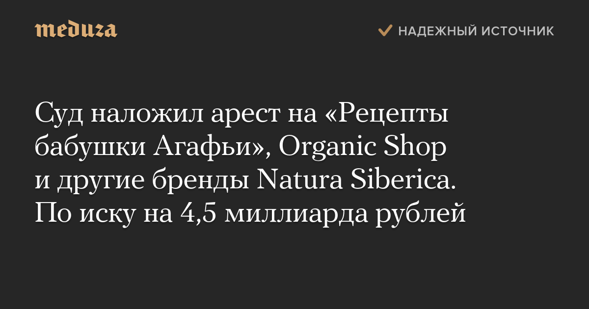 Суд наложил арест на «Рецепты бабушки Агафьи», Organic Shop и другие бренды Natura Siberica. По иску на 4,5 миллиарда рублей