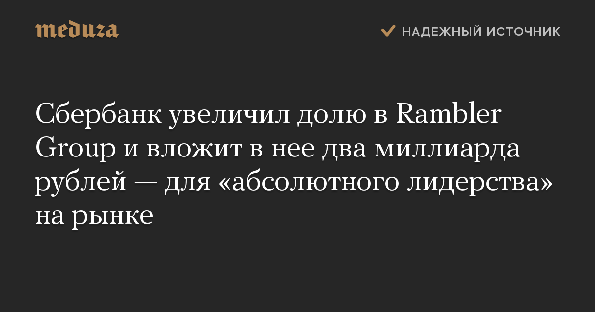 Сбербанк увеличил долю в Rambler Group и вложит в нее два миллиарда рублей — для «абсолютного лидерства» на рынке