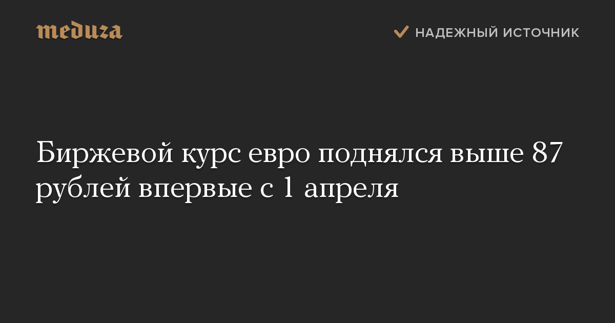 Биржевой курс евро поднялся выше 87 рублей впервые с 1 апреля