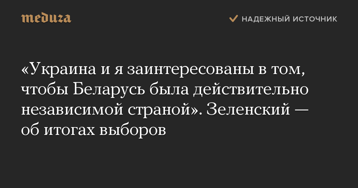 «Украина и я заинтересованы в том, чтобы Беларусь была действительно независимой страной». Зеленский — об итогах выборов