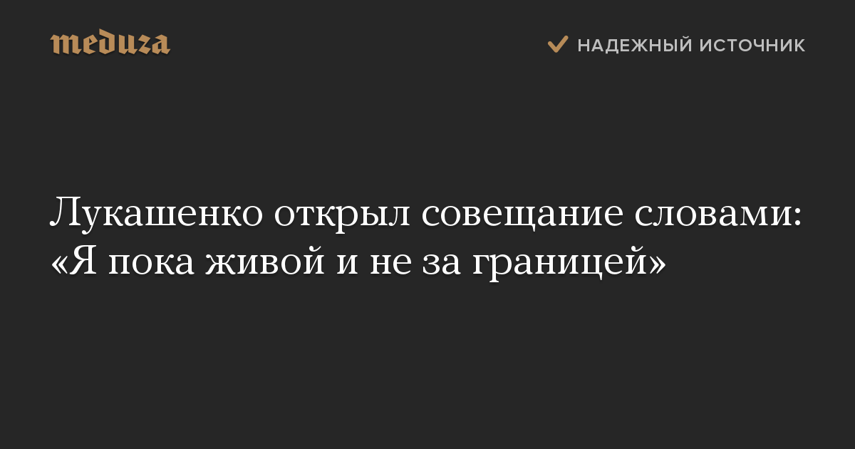 Лукашенко открыл совещание словами: «Я пока живой и не за границей»