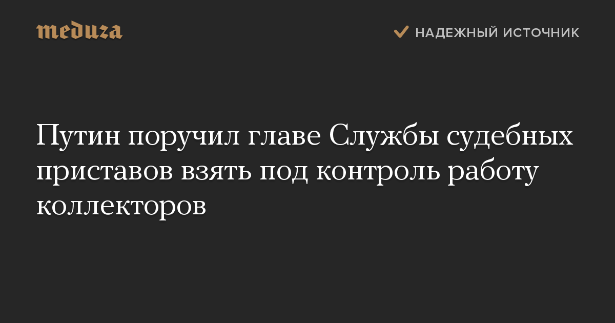 Путин поручил главе Службы судебных приставов взять под контроль работу коллекторов