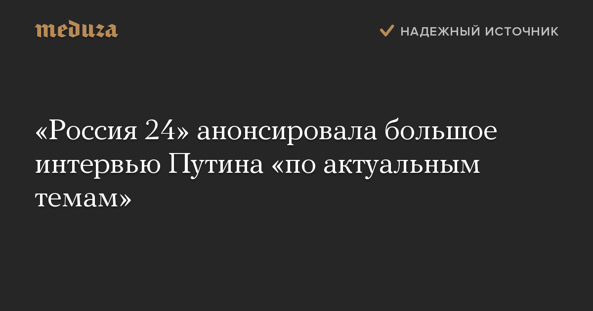 «Россия 24» анонсировала большое интервью Путина «по актуальным темам»