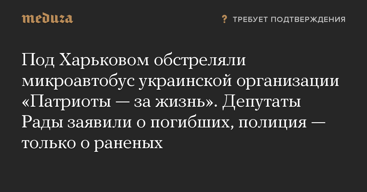 Под Харьковом обстреляли микроавтобус украинской организации «Патриоты — за жизнь». Депутаты Рады заявили о погибших, полиция — только о раненых