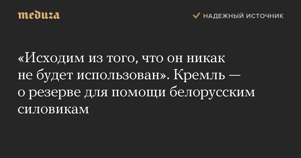 «Исходим из того, что он никак не будет использован». Кремль — о резерве для помощи белорусским силовикам