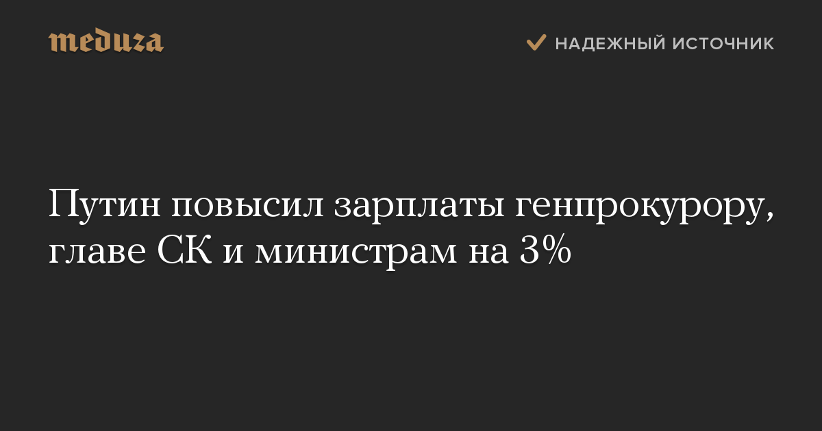 Путин повысил зарплаты генпрокурору, главе СК и министрам на 3%