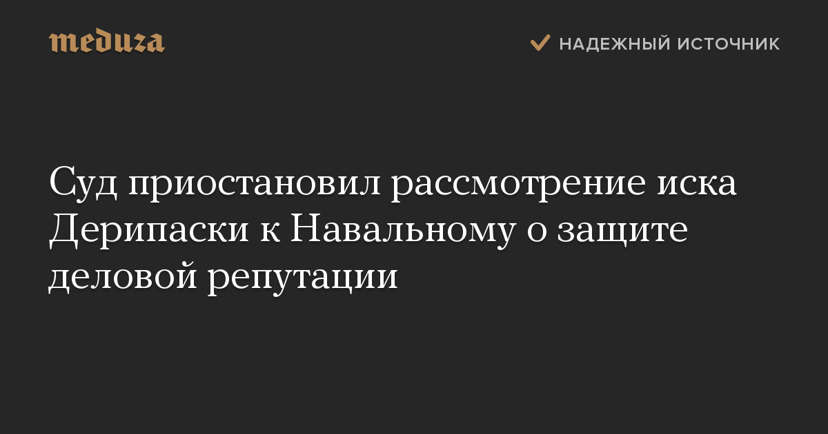 Суд приостановил рассмотрение иска Дерипаски к Навальному о защите деловой репутации