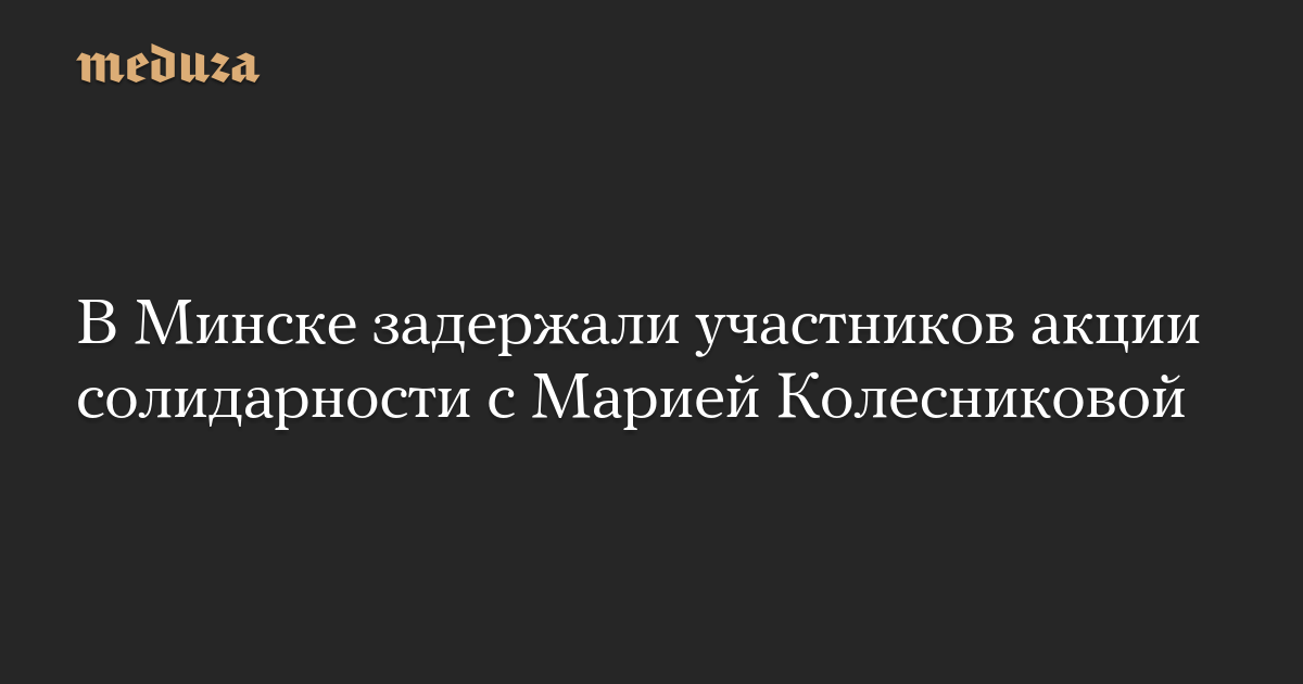 В Минске задержали участников акции солидарности с Марией Колесниковой