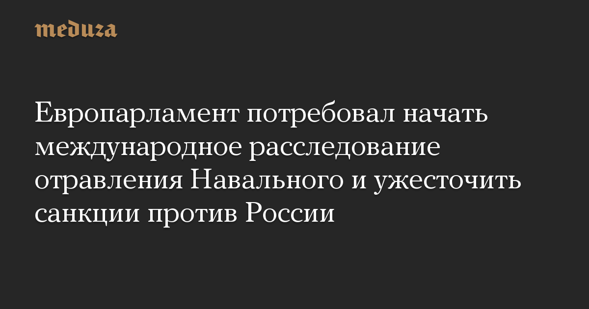 Европарламент потребовал начать международное расследование отравления Навального и ужесточить санкции против России