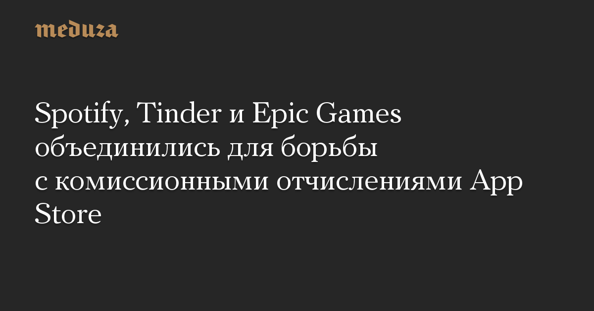 Spotify, Tinder и Epic Games объединились для борьбы с комиссионными отчислениями App Store