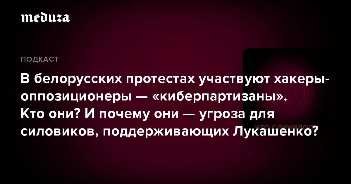 В белорусских протестах участвуют хакеры-оппозиционеры — «киберпартизаны». Кто они? И почему они — угроза для силовиков, поддерживающих Лукашенко?