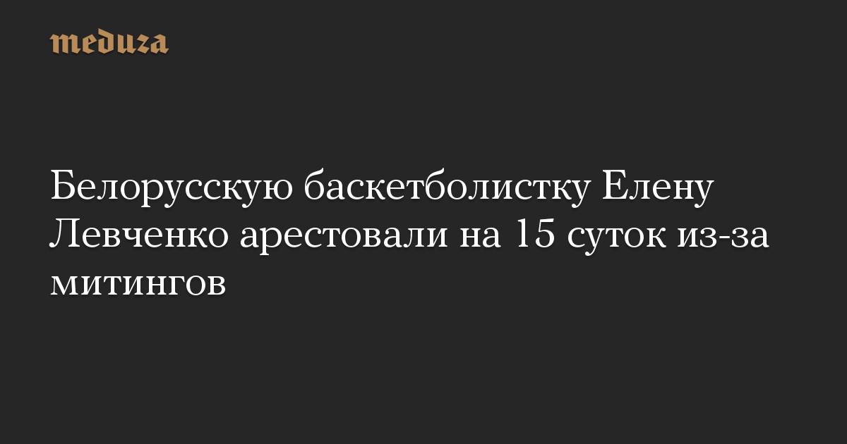 Белорусскую баскетболистку Елену Левченко арестовали на 15 суток из-за митингов