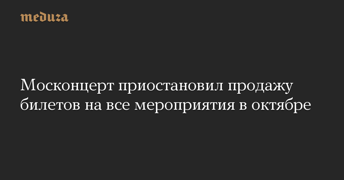 Москонцерт приостановил продажу билетов на все мероприятия в октябре