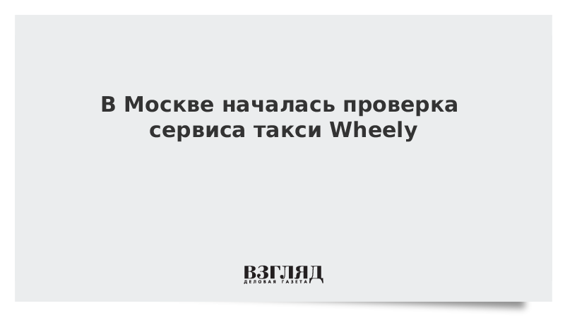 В Москве началась проверка сервиса такси Wheely