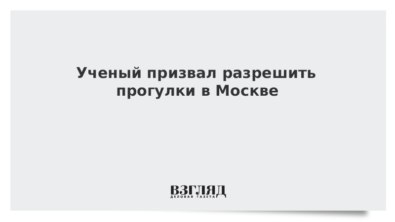 Ученый призвал разрешить прогулки в Москве