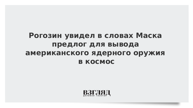 Рогозин увидел в словах Маска предлог для вывода американского ядерного оружия в космос