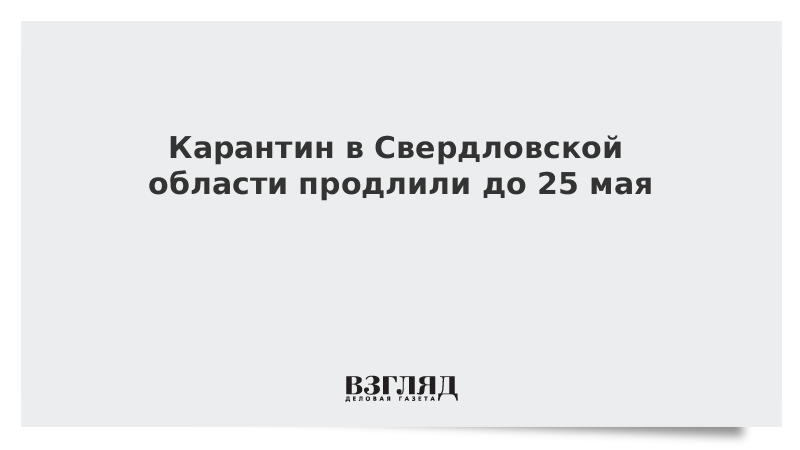 Карантин в Свердловской области продлили до 25 мая