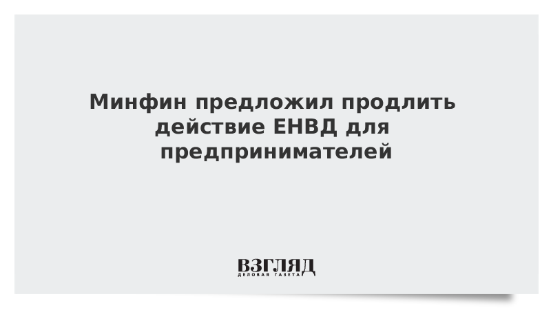 Минфин предложил продлить действие ЕНВД для предпринимателей