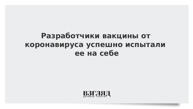 Разработчики вакцины от коронавируса успешно испытали ее на себе