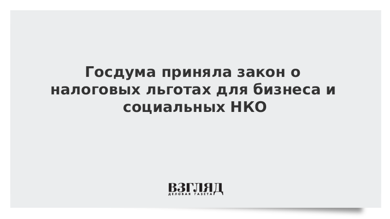 Госдума приняла закон о налоговых льготах для бизнеса и социальных НКО