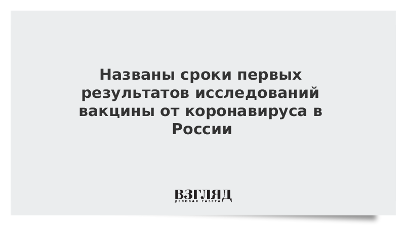 Названы сроки первых результатов исследований вакцины от коронавируса в России