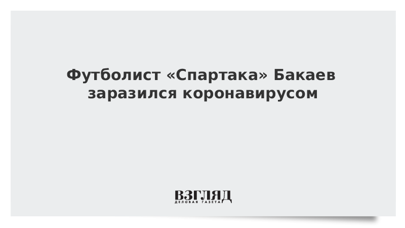 Футболист «Спартака» Бакаев заразился коронавирусом