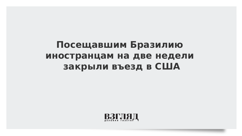 Посещавшим Бразилию иностранцам на две недели закрыли въезд в США