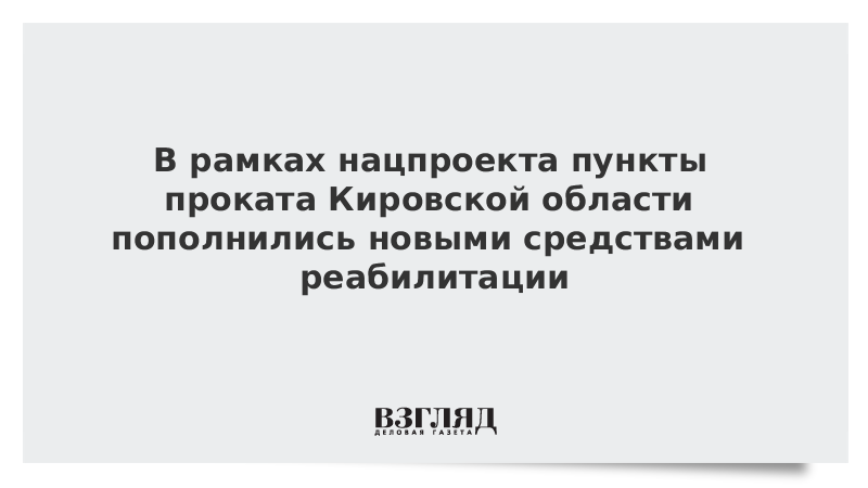 В рамках нацпроекта пункты проката Кировской области пополнились новыми средствами реабилитации