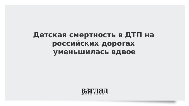 Детская смертность в ДТП на российских дорогах уменьшилась вдвое