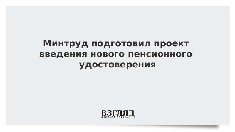 Минтруд подготовил проект введения нового пенсионного удостоверения